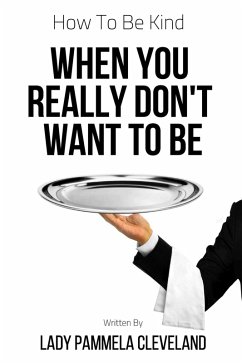 How to Be Kind When You Really Don't Want to Be (eBook, ePUB) - Cleveland, Lady Pammela