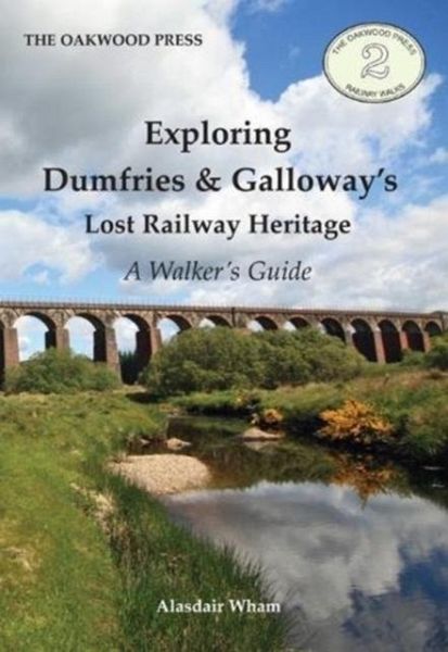 Exploring Dumfries & Galloway's Lost Railway Heritage Exploring Dumfries & Galloway's Lost Railway Heritage