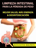 Limpieza Intestinal Para La Perdida De Peso: Mejor Salud, Mas Energia & Desintoxicacion (eBook, ePUB)