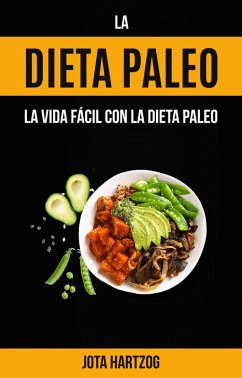 La Dieta Paleo: La Vida Fácil con la Dieta Paleo (eBook, ePUB) - Hartzog, Jota