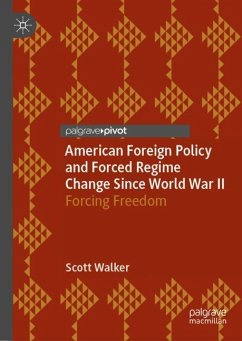 American Foreign Policy and Forced Regime Change Since World War II - Walker, Scott