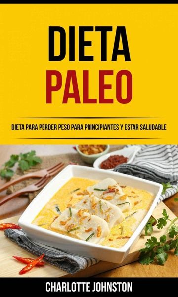Dieta Paleo: Dieta para Perder Peso para Principiantes y Estar Saludable (eBook, ePUB) Dieta Paleo: Dieta para Perder Peso para Principiantes y Estar Saludable (eBook, ePUB)
