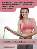 Maigrir en 25 jours:bruler les graisses et manger sainement, le regime low-carb et detox pour femmes (eBook, ePUB)