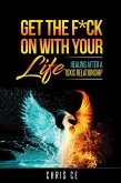 Get the F*ck On With Your Life: Healing After a Toxic Relationship (eBook, ePUB)