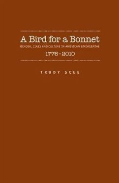 A Bird for a Bonnet: Gender, Class and Culture in American Birdkeeping 1776 - 2000 - Scee, Trudy Irene