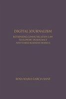 Digital Journalism: Rethinking Communications Law to Support Democracy and Viable Business Models - Sanz, Rosa Maia Garcia