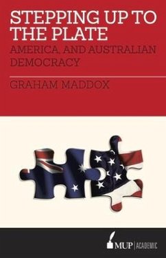 Stepping Up to the Plate: America, and Australian Democracy - Maddox, Graham