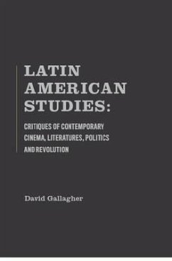 Latin American Studies: Critiques of Contemporary Cinema, Literatures, Politics and Revolution - Gallagher, David