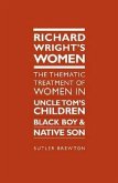 Richard Wright's Women: The Thematic Treatment of Women in Uncle Tom's Children, Black Boy and Native Son