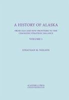 A History of Alaska, Volume I: From Old and New Frontiers to the Changing Strategic Balance - Nielson, Jonathan M.