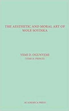 The Aesthetic and Moral Art of Wole Soyinka - Ogunyemi, Yemi D.