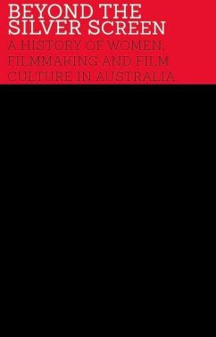Beyond the Silver Screen: A History of Women, Filmmaking and Film Culture in Australia 1920-1990 - Tomsic, Mary