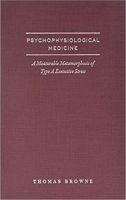 Psychophysiological Medicine: A Measurable Metamorphosis of Type a Executive Stress - Browne, Thomas G.