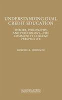 Understanding Dual Credit Education: Theory, Philosophy, and Psychology - The Community College Perspective - Johnson, Roscoe A.