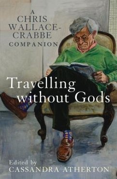 Travelling Without Gods: A Chris Wallace-Crabbe Companion - Atherton, Cassandra