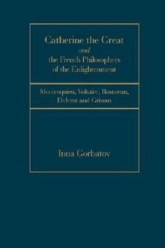Catherine the Great and the French Philosophers of the Enlightenment: Montesquieu, Voltaire, Rousseau, Diderot and Grimm - Gorbatov, Inna