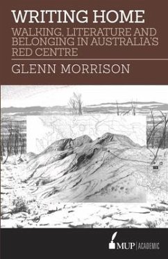 Writing Home: Walking, Literature and Belonging in Australia's Red Centre - Morrison, Glenn