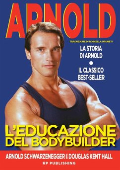 L' educazione del bodybuilder. La storia di Arnold - Schwarzenegger, Arnold; Kent Hall, Douglas