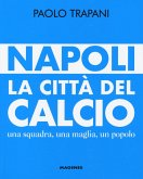 Napoli. La città del calcio. Una squadra, una maglia, un popolo