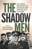 The Shadow Men: The Leaders Who Shaped the Australian Army from the Veldt to Vietnam