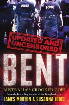 Bent Uncensored: Australia's Crooked Cops - Morton, James; Lobez, Susanna