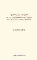 Quo Vadis Korea: The Last Custodian of Confucianism and Its Atypical Transformation - Azad, Shirzad