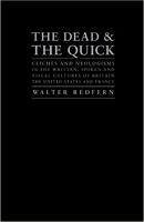 The Dead and the Quick: Cliches and Neologisms in the Written, Spoken and Visual Cultures of Britain, the United States and France - Redfern, Walter