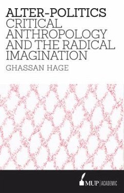 Alter-Politics: Critical Anthropology and the Radical Imagination - Hage, Ghassan