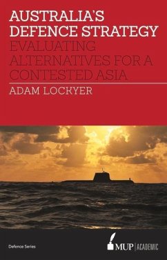 Australia's Defence Strategy: Evaluating Alternatives for a Contested Asia - Lockyer, Adam