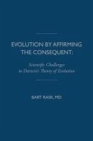 Evolution by Affirming the Consequent: Scientific Challenges to Darwin's Theory of Evolution - Rask, Bart