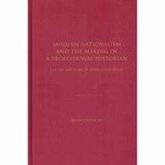 Modern Nationalism and the Making of a Professional Historian: The Life and Work of Leopold Von Ranke