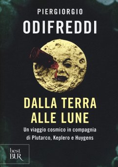 Dalla terra alle lune. Un viaggio cosmico in compagnia di Plutarco, Keplero e Huygens - Odifreddi, Piergiorgio