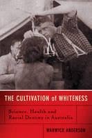 The Cultivation of Whiteness - Anderson, Warwick