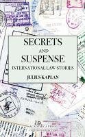 Secrets and Suspense: International Law Stories (Paperback Edition) (W.B. Sheridan Law Books) - Kaplan, Jay (Julius)
