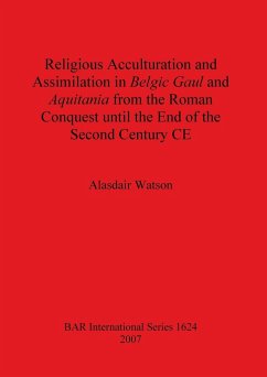 Religious Acculturation and Assimilation in Belgic Gaul and Aquitania from the Roman Conquest until the End of the Second Century CE - Watson, Alasdair