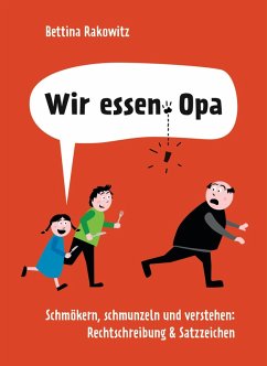 Wir essen Opa. Schmökern, schmunzeln und verstehen: Rechtschreibung & Satzzeichen (eBook, ePUB) - Rakowitz, Bettina
