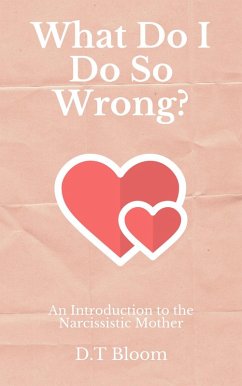 What Do I Do So Wrong?: An Introduction to the Narcissistic Mother (eBook, ePUB) - Bloom, D. T
