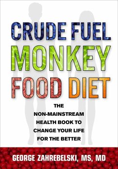 Crude Fuel Monkey Food Diet: The Non-Mainstream Health Book to Change Your Life for the Better (eBook, ePUB) - Zahrebelski, George