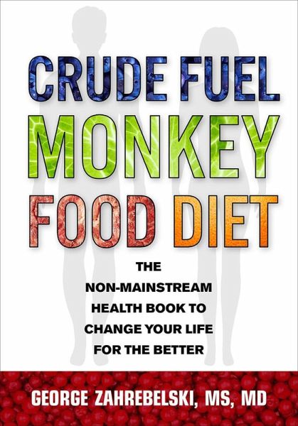 Crude Fuel Monkey Food Diet: The Non-Mainstream Health Book to Change Your Life for the Better (eBook, ePUB) Crude Fuel Monkey Food Diet: The Non-Mainstream Health Book to Change Your Life for the Better (eBook, ePUB)