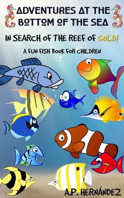 Adventures at the bottom of the sea. In Search of the reef of gold! A Fun Fish Book for Children (eBook, ePUB) - Hernandez, A. P.