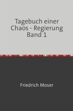 Tagebuch einer Chaos - Regierung Band 1 - Moser, Friedrich