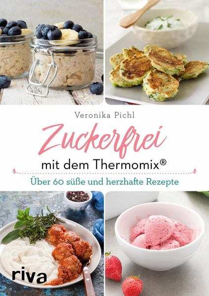 Zuckerfrei mit dem Thermomix® von Veronika Pichl portofrei bei bücher.de  bestellen