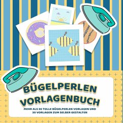 Bügelperlen Vorlagenbuch - Mehr als 30 tolle Bügelperlen Vorlagen - Zusätzlich über 30 leere Bügelperlen Muster zum Selber Zeichnen und Entwerfen