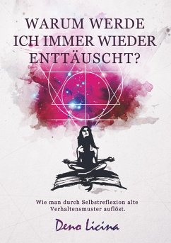 Warum werde ich immer wieder enttäuscht? Wie man durch Selbstreflexion alte Verhaltensmuster aufbricht. - Deno Licina