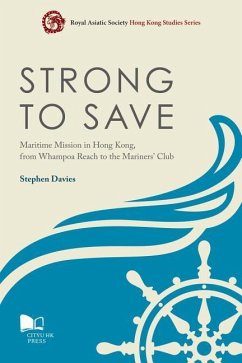 Strong to Save: Maritime Mission in Hong Kong from Whampoa Reach to the Mariners' Club - Davies, Stephen