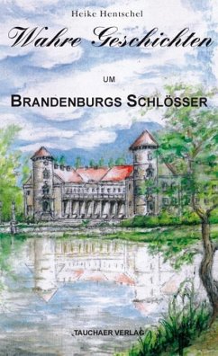 Wahre Geschichten um Brandenburgs Schlösser - Hentschel, Heike