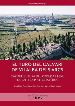 El Turó del Calvari de Vilalba dels Arcs, Terra Alta, Tarragona : l'arquitectura del poder a l'Ebre durant la protohistòria - Bea Castaño, David; Diloli i Fons, Jordi; Sardà Seuma, Samuel