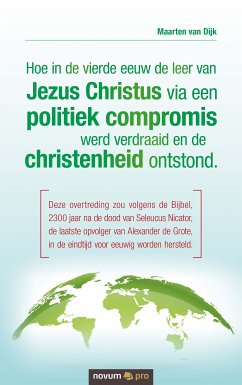 Hoe in de vierde eeuw de leer van Jezus Christus via een politiek compromis werd verdraaid en de christenheid ontstond. (eBook, ePUB) - van Dijk, Maarten