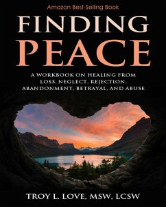Finding Peace: A Workbook on Healing from Loss, Rejection, Neglect, Abandonment, Betrayal, and Abuse (eBook, ePUB) - Love, Troy L