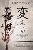 The Japanese Art of Decluttering: Super Practical Guide to Simplify and Organize Everything in Your House (eBook, ePUB) The Japanese Art of Decluttering: Super Practical Guide to Simplify and Organize Everything in Your House (eBook, ePUB)